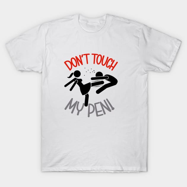 Don' touch my pen T-Shirt by Work Memes